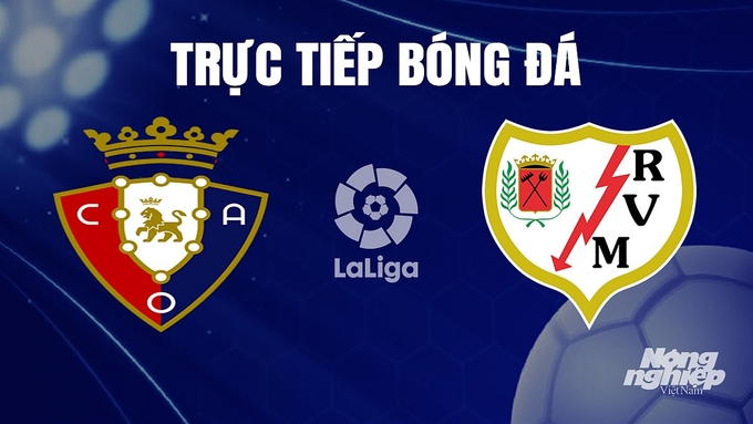 Trực tiếp bóng đá La Liga 2023/24 giữa Osasuna vs Rayo Vallecano hôm nay 16/12/2023