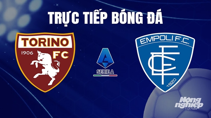 Trực tiếp bóng đá Serie A 2023/24 giữa Torino vs Empoli hôm nay 17/12/2023