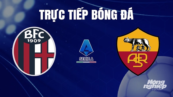 Trực tiếp bóng đá Serie A 2023/24 giữa Bologna vs AS Roma ngày 18/12/2023