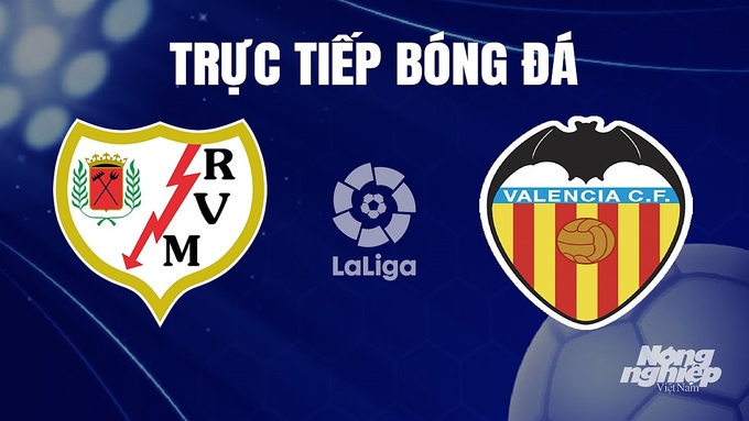 Trực tiếp bóng đá La Liga 2023/24 giữa Rayo Vallecano vs Valencia hôm nay 20/12/2023