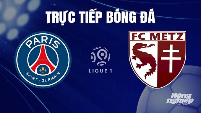 Trực tiếp bóng đá Ligue 1 (VĐQG Pháp) 2023/24 giữa PSG vs Metz hôm nay 21/12/2023
