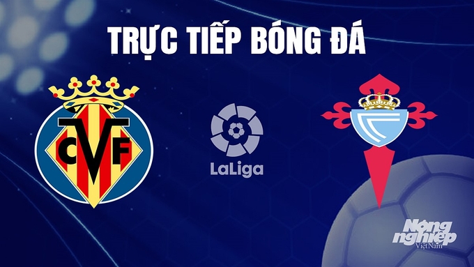 Trực tiếp bóng đá La Liga 2023/24 giữa Villarreal vs Celta Vigo hôm nay 21/12/2023