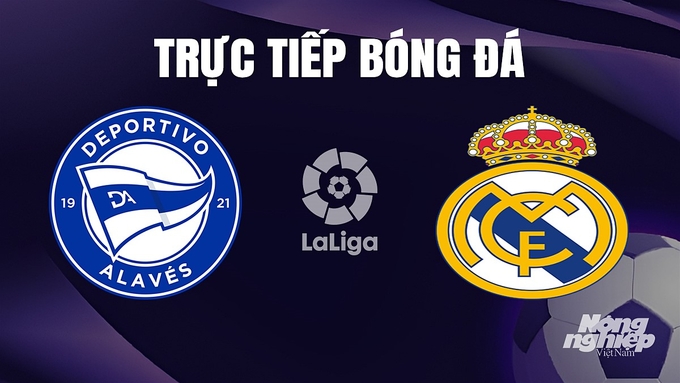 Trực tiếp bóng đá La Liga 2023/24 giữa Alaves vs Real Madrid hôm nay 22/12/2023