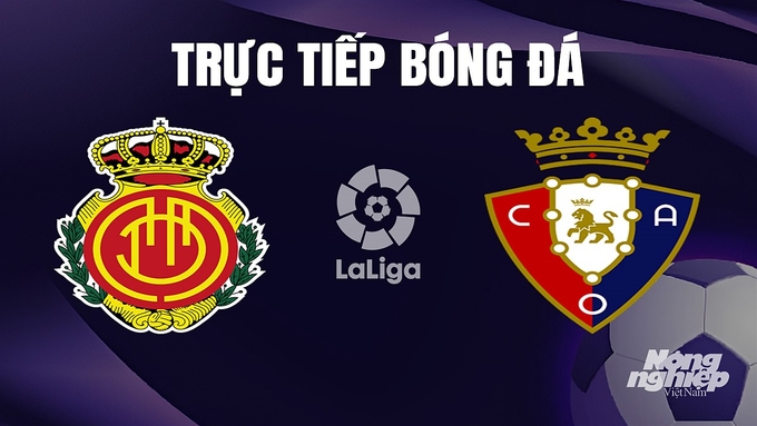 Trực tiếp bóng đá La Liga 2023/24 giữa Mallorca vs Osasuna hôm nay 22/12/2023