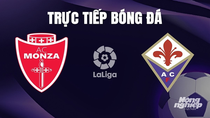 Trực tiếp bóng đá Serie A 2023/24 giữa Monza vs Fiorentina hôm nay 23/12/2023