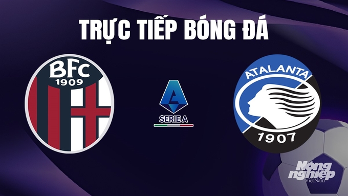 Trực tiếp bóng đá Serie A 2023/24 giữa Bologna vs Atalanta hôm nay 23/12/2023