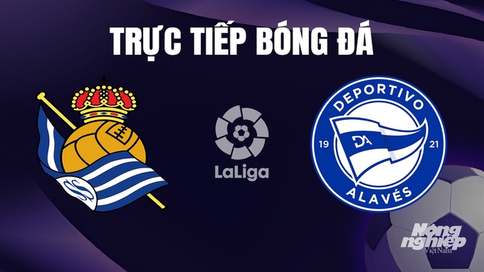 Trực tiếp bóng đá La Liga 2023/24 giữa Real Sociedad vs Alaves hôm nay 3/1/2024