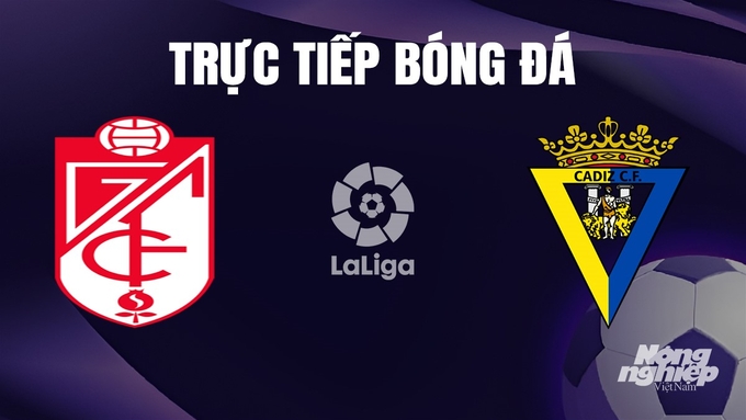 Trực tiếp bóng đá La Liga 2023/24 giữa Granada vs Cadiz hôm nay 3/1/2024