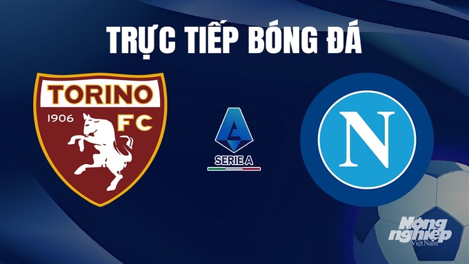 Trực tiếp bóng đá Serie A 2023/24 giữa Torino vs Napoli hôm nay 7/1/2024