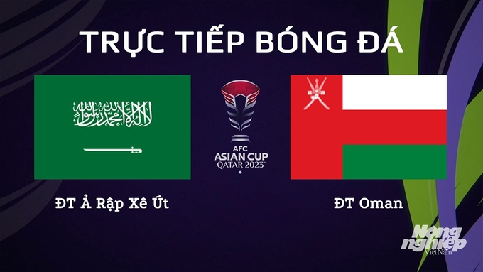 Trực tiếp bóng đá Asian Cup 2023 giữa ĐT Saudi Arabia vs ĐT Oman ngày 17/1/2024
