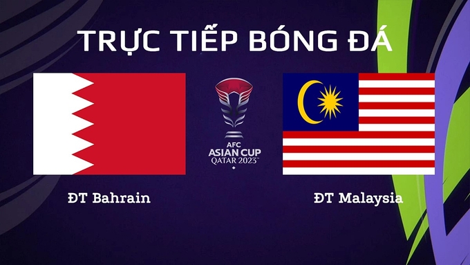 Trực tiếp bóng đá Asian Cup 2023 giữa ĐT Bahrain vs ĐT Malaysia hôm nay 20/1/2024