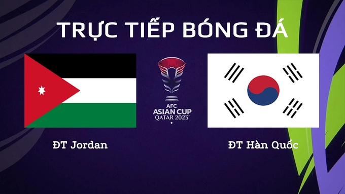 Trực tiếp bóng đá Asian Cup 2023 giữa ĐT Jordan vs ĐT Hàn Quốc hôm nay 20/1/2024