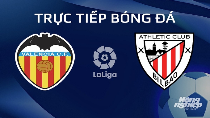 Trực tiếp bóng đá La Liga 2023/24 giữa Valencia vs Athletic Bilbao hôm nay 21/1/2024
