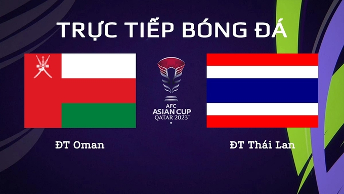 Trực tiếp bóng đá Asian Cup 2023 giữa ĐT Oman vs ĐT Thái Lan hôm nay 21/1/2024