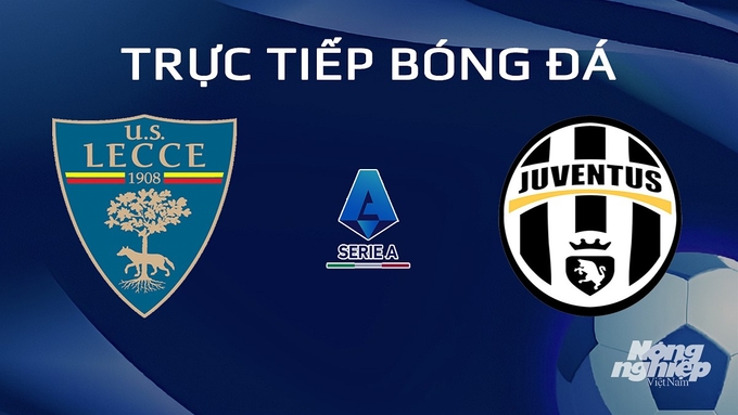 Trực tiếp bóng đá Serie A 2023/24 giữa Lecce vs Juventus hôm nay 22/1/2024