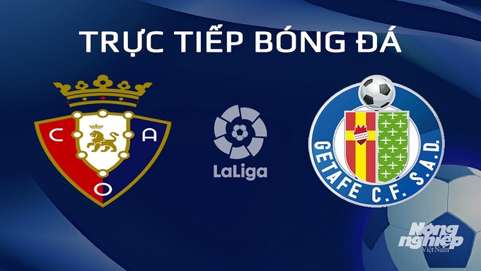 Trực tiếp bóng đá La Liga 2023/24 giữa Osasuna vs Getafe hôm nay 21/1/2024