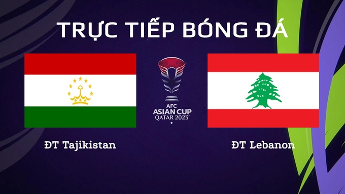 Trực tiếp bóng đá Asian Cup 2023 giữa ĐT Tajikistan vs ĐT Lebanon hôm nay 22/1/2024