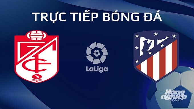 Trực tiếp bóng đá La Liga 2023/24 giữa Granada vs Atletico Madrid hôm nay 23/1/2024