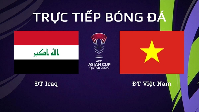 Trực tiếp bóng đá Asian Cup 2023 giữa ĐT Việt Nam vs ĐT Iraq hôm nay 24/1/2024
