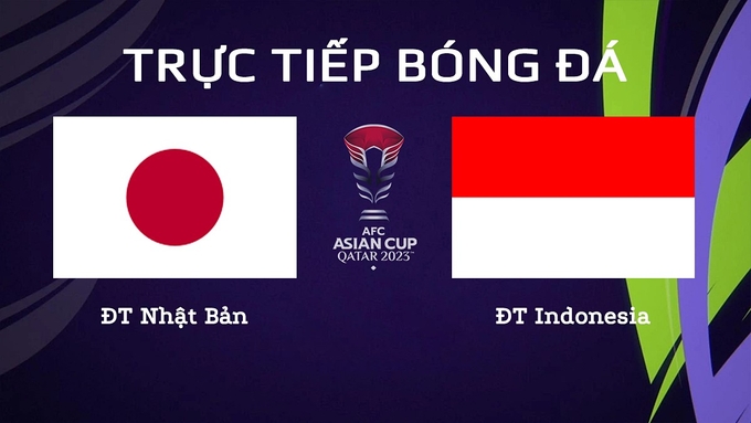 Trực tiếp bóng đá Asian Cup 2023 giữa ĐT Nhật Bản vs ĐT Indonesia hôm nay 24/1/2024
