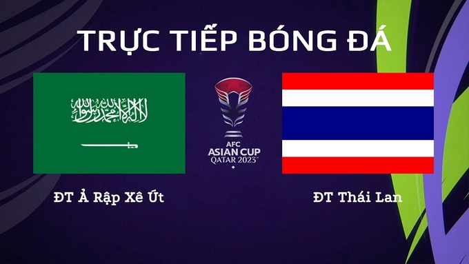 Trực tiếp bóng đá Asian Cup 2023 giữa ĐT Saudi Arabia vs ĐT Thái Lan hôm nay 25/1/2024