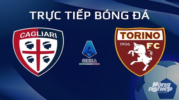 Trực tiếp bóng đá Serie A 2023/24 giữa Cagliari vs Torino hôm nay 27/1/2024