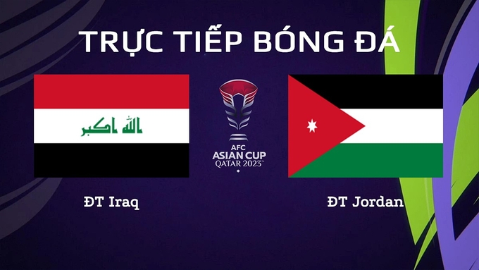 Trực tiếp bóng đá Asian Cup 2023 giữa ĐT Iraq vs ĐT Jordan hôm nay 29/1/2024