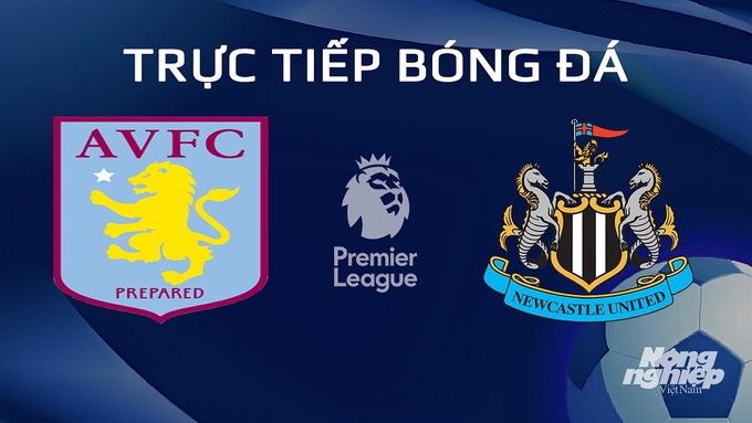 Trực tiếp bóng đá Ngoại hạng Anh giữa Aston Villa vs Newcastle United hôm nay 31/1/2024