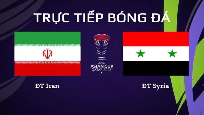 Trực tiếp bóng đá Asian Cup 2023 giữa ĐT Iran vs ĐT Syria hôm nay 31/1/2024