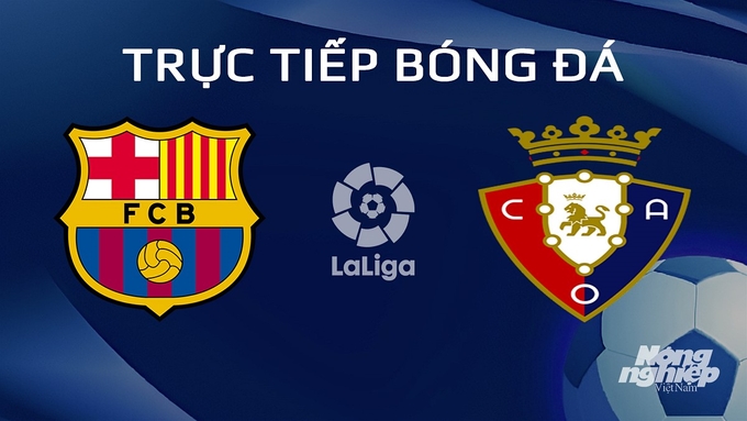 Trực tiếp bóng đá La Liga 2023/24 giữa Barcelona vs Osasuna hôm nay 1/2/2024