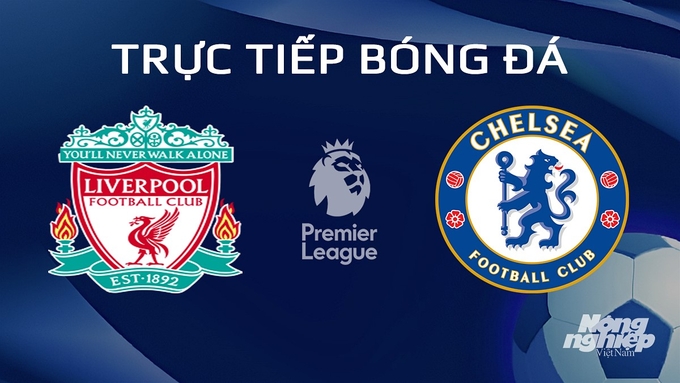 Trực tiếp bóng đá Ngoại hạng Anh giữa Liverpool vs Chelsea hôm nay 1/2/2024