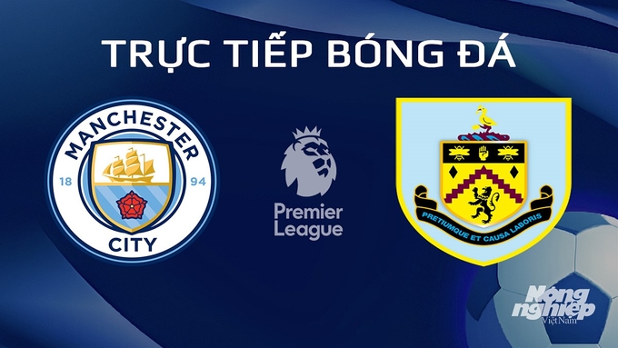 Trực tiếp bóng đá Ngoại hạng Anh giữa Man City vs Burnley hôm nay 1/2/2024