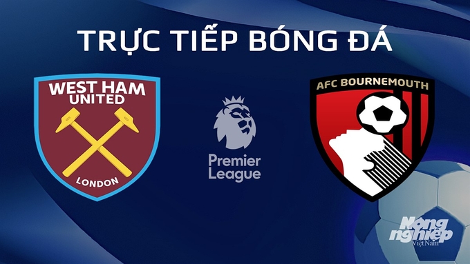 Trực tiếp bóng đá Ngoại hạng Anh giữa West Ham vs Bournemouth hôm nay 2/2/2024