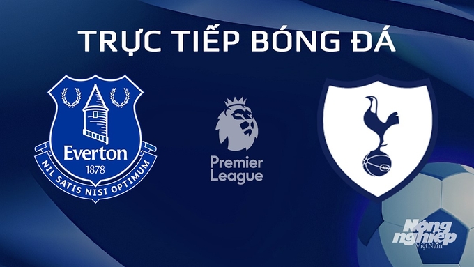 Trực tiếp bóng đá Ngoại hạng Anh giữa Everton vs Tottenham hôm nay 3/2/2024
