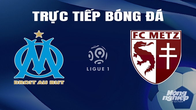 Trực tiếp bóng đá Ligue 1 (VĐQG Pháp) 20210/24 giữa Marseille vs Metz hôm nay 10/2/2024