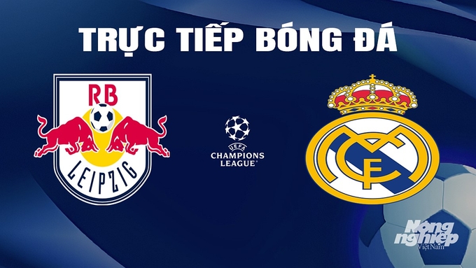 Trực tiếp bóng đá Cúp C1 Châu Âu giữa RB Leipzig vs Real Madrid hôm nay 14/2/2024