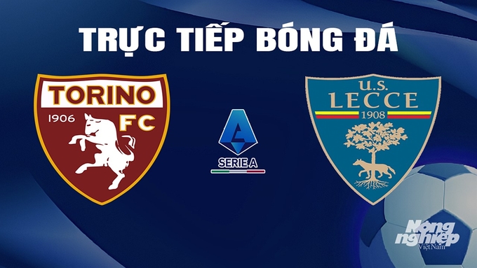 Trực tiếp bóng đá Serie A 2023/24 giữa Torino vs Lecce hôm nay 17/2/2024