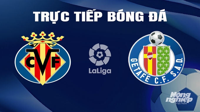 Trực tiếp bóng đá La Liga 2023/24 giữa Villarreal vs Getafe hôm nay 17/2/2024