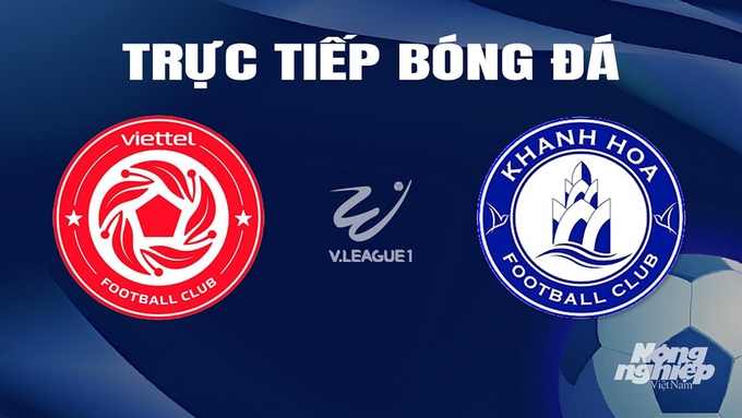 Trực tiếp bóng đá V-League 2023/24 giữa Viettel vs Khánh Hòa hôm nay 17/2/2024