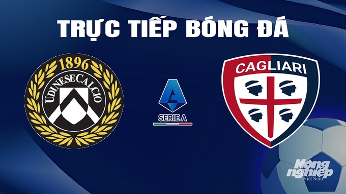 Trực tiếp bóng đá Serie A 2023/24 giữa Udinese Calcio vs Cagliari hôm nay 18/2/2024