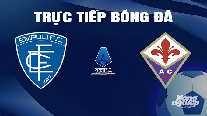 Trực tiếp bóng đá Serie A 2023/24 giữa Empoli vs Fiorentina hôm nay 18/2/2024