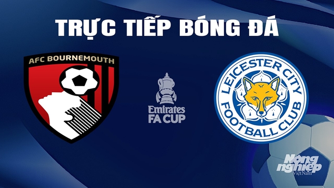 Trực tiếp bóng đá Cúp FA 2023/24 giữa Bournemouth vs Leicester City hôm nay 28/2