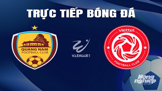 Trực tiếp bóng đá V-League 2023/24 giữa Quảng Nam vs Viettel hôm nay 27/2/2024