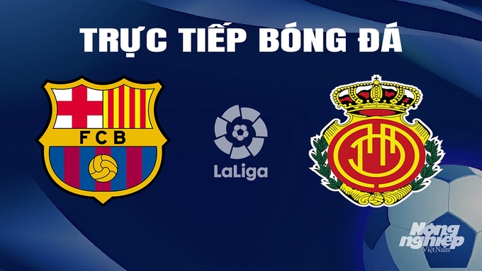 Trực tiếp bóng đá La Liga 2023/24 giữa Barcelona vs Mallorca hôm nay 9/3/2024