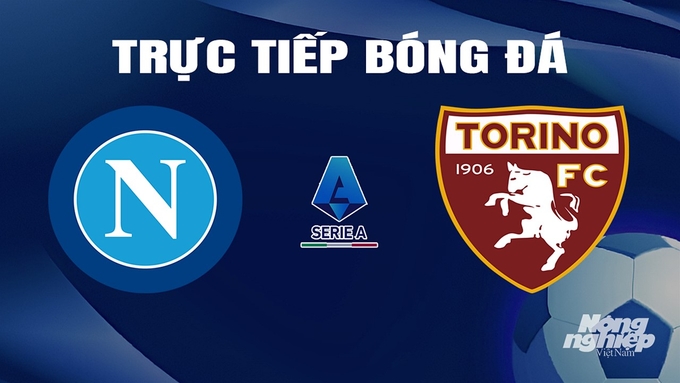 Trực tiếp bóng đá Serie A 2023/24 giữa Napoli vs Torino hôm nay 9/3/2024