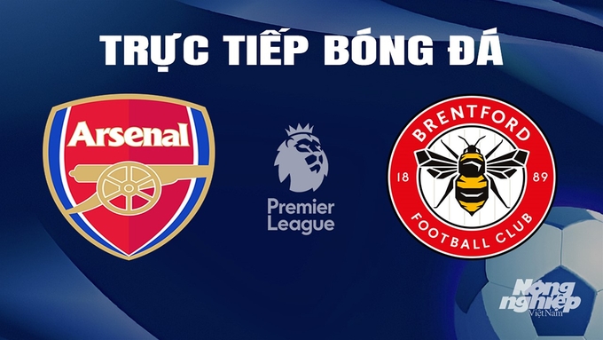 Trực tiếp bóng đá Ngoại hạng Anh giữa Arsenal vs Brentford ngày 10/3/2024