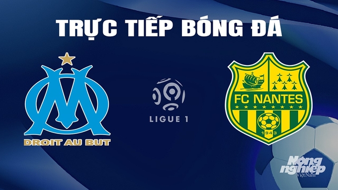 Trực tiếp bóng đá Ligue 1 (VĐQG Pháp) 20211/34 giữa Marseille vs Nantes hôm nay 11/3/2024
