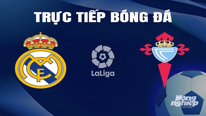 Trực tiếp bóng đá La Liga 2023/24 giữa Real Madrid vs Celta Vigo ngày 11/3/2024