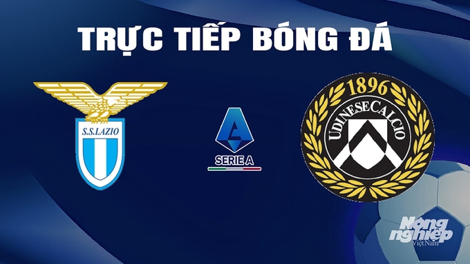 Trực tiếp bóng đá Serie A 2023/24 giữa Lazio vs Udinese Calcio hôm nay 12/3/2024