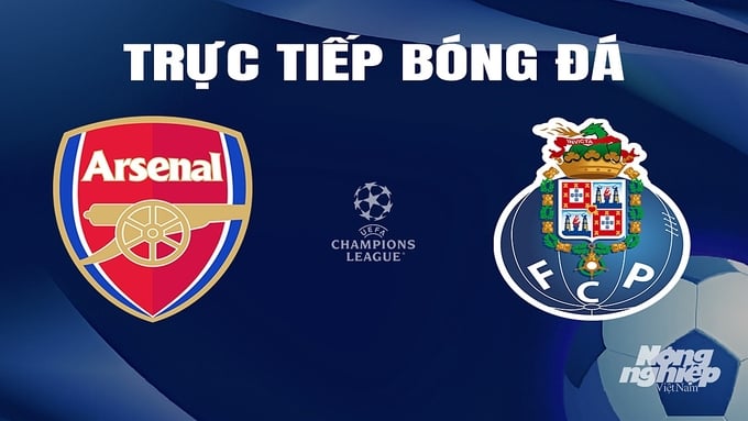 Trực tiếp bóng đá Cúp C1 Châu Âu giữa Arsenal vs Porto hôm nay 13/3/2024
